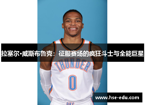拉塞尔·威斯布鲁克：征服赛场的疯狂斗士与全能巨星