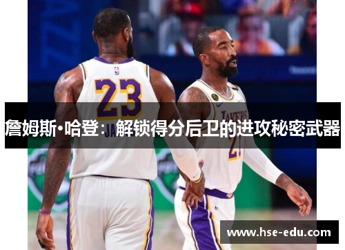 詹姆斯·哈登：解锁得分后卫的进攻秘密武器