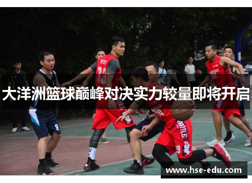 大洋洲篮球巅峰对决实力较量即将开启 大洋洲篮球巅峰对决实力较量即将开启
